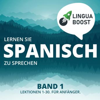[German] - Lernen Sie Spanisch zu sprechen. Band 1.: Lektionen 1-30. Für Anfänger.