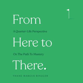 From Here To There: A Quarter-Life Perspective On The Path To Mastery
