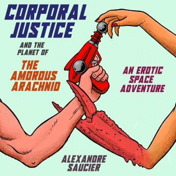 Corporal Justice and the Planet of the Amorous Arachnid: An Erotic Space Adventure