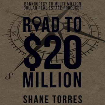 Road to $20 Million: Bankruptcy to Multi-Million Dollar Real Estate Producer, Shane Torres