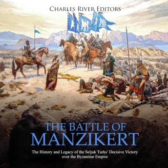 The Battle of Manzikert: The History and Legacy of the Seljuk Turks' Decisive Victory over the Byzantine Empire