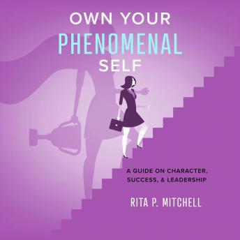 Own Your Phenomenal Self: A Guide on Character, Success, and Leadership