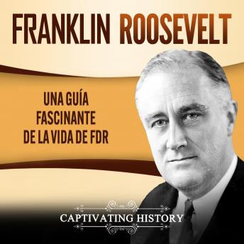 [Spanish] - Franklin Roosevelt: Una Guía Fascinante de la Vida de FDR