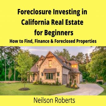 Download Foreclosure Investing in California Real Estate for Beginners: How to Find & Finance Foreclosed Properties by Neilson Roberts