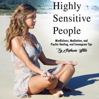 Highly Sensitive People: Mindfulness, Meditation, and Psychic Healing, and Enneagram Tips