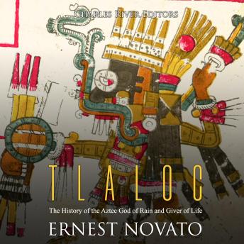 Tlaloc: The History of the Aztec God of Rain and Giver of Life