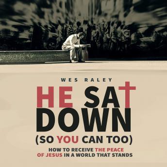 He Sat Down (So You Can Too): How to Receive the Peace of Jesus in a World that Stands