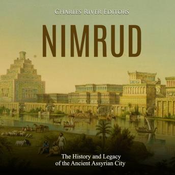 Nimrud: The History and Legacy of the Ancient Assyrian City, Audio book by Charles River Editors 