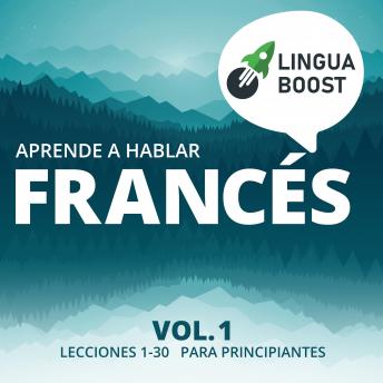 Download Aprende a hablar francés: Vol. 1. Lecciones 1-30. Para principiantes. by Linguaboost