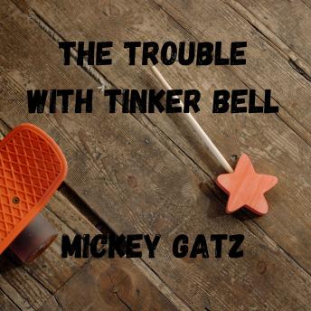 The Trouble with Tinker Bell: A Humorous Satirical Crossover between Thumbelina, Tom Thumb and Tinker Bell and other wacky Fairy Tale Characters