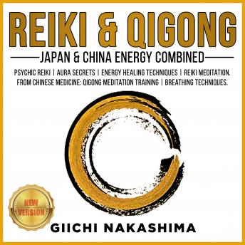 REIKI & QIGONG: Japan & China Energy Combined. Psychic Reiki | Aura Secrets | Energy Healing Techniques | Reiki Meditation. From Chinese Medicine: QiGong Meditation Training | Breathing Techniques. NEW VERSION