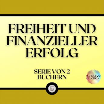 [German] - FREIHEIT UND FINANZIELLER ERFOLG (SERIE VON 2 BÜCHERN)
