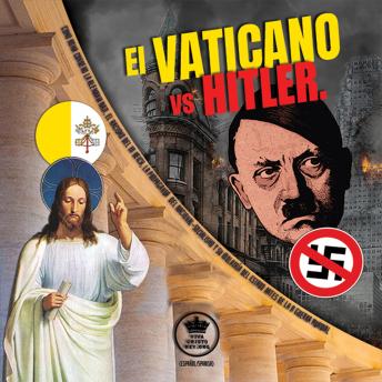 El Vaticano vs Hitler.: Como Roma condeno la Alemania Nazi, el Racismo del III Reich, la propaganda del Nacional-Socialismo y su idolatría del Estado antes de la II Guerra Mundial (Español/Spanish)