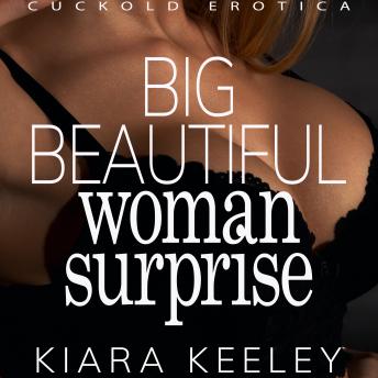 Big Beautiful Woman Surprise: Cuckold Erotica, Audio book by Kiara Keeley