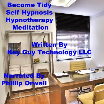 Listen Become Tidy Self Hypnosis Hypnotherapy Meditation By Key Guy Technology Llc Audiobook audiobook