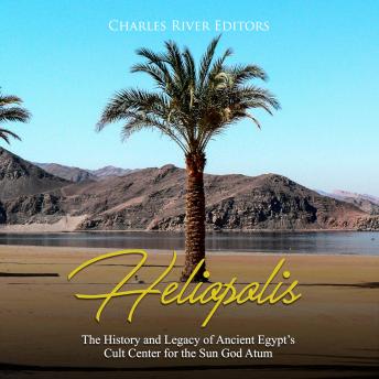 Heliopolis: The History and Legacy of Ancient Egypt's Cult Center for the Sun God Atum, Audio book by Charles River Editors 