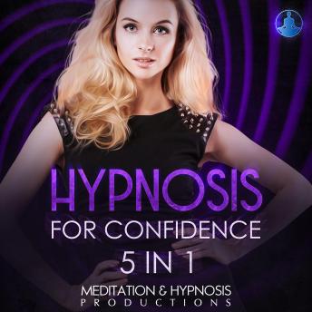 Hypnosis For Confidence 5 in 1: Develop Everyday Courage and Transform Your Life, Confidence, and Self-Esteem.