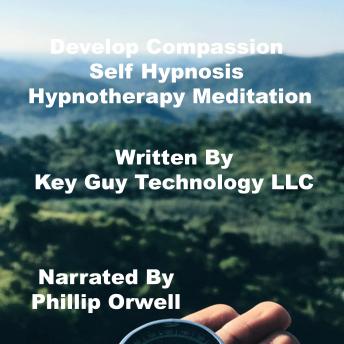 Develop Compassion Self Hypnosis Hypnotherapy Meditation, Key Guy Technology Llc
