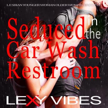 Seduced in the Car Wash Restroom: Lesbian Younger Woman Older Woman Erotica