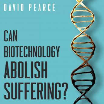 Can Biotechnology Abolish Suffering?