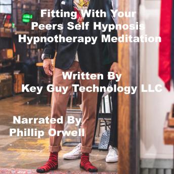 Listen Fitting With Your Peers Self Hypnosis Hypnotherapy Meditation By Key Guy Technology Llc Audiobook audiobook