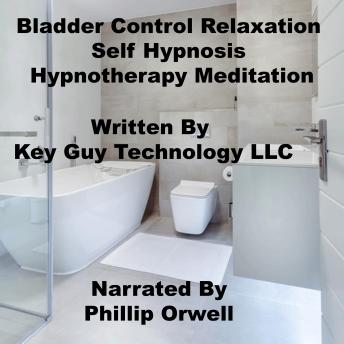 Listen Bladder Control Self Hypnosis Hypnotherapy Meditation By Key Guy Technology Llc Audiobook audiobook