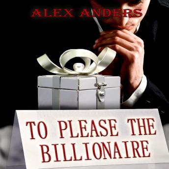 To Please The Billionaire (An Erotic Tale of Alpha Male Domination & Female Submission)