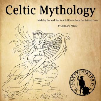 Celtic Mythology: Irish Myths and Ancient Folklore from the British Isles, Bernard Hayes