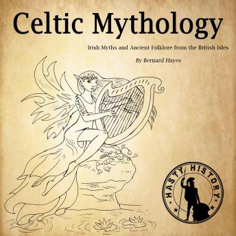 Celtic Mythology: Irish Myths and Ancient Folklore from the British Isles, Audio book by Bernard Hayes