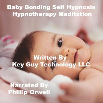 Listen Baby Bonding Self Hypnosis Hypnotherapy Meditation By Key Guy Technology Llc Audiobook audiobook