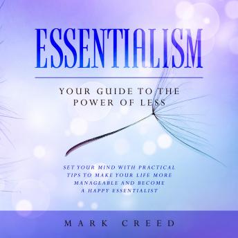 Essentialism: Your Guide to The Power of Less Set your Mind with Practical Tips to Make Your Life More Manageable and Become a Happy Essentialist (The Power of Habit)