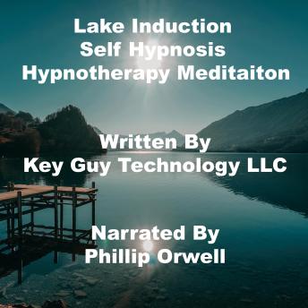Listen Lake Induction Self Hypnosis Hypnotherapy Meditation By Key Guy Technology Llc Audiobook audiobook