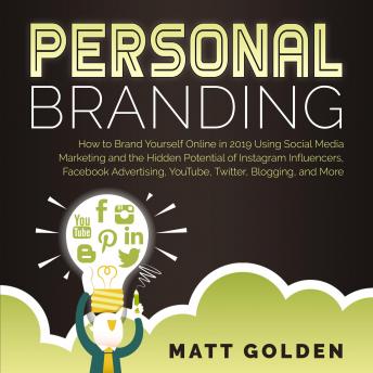 Download Personal Branding: How to Brand Yourself Online Using Social Media Marketing and the Hidden Potential of Instagram Influencers, Facebook Advertising, YouTube, Twitter, Blogging, and More by Matt Golden