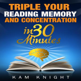 Triple Your Reading, Memory, and Concentration in 30 Minutes
