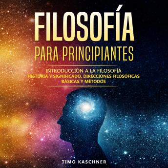 [Spanish] - Filosofía para principiantes: Introducción a la filosofía - historia y significado, direcciones filosóficas básicas y métodos