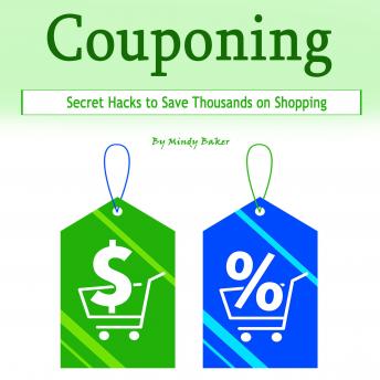 Couponing: Secret Hacks to Save Thousands on Shopping, Mindy Baker