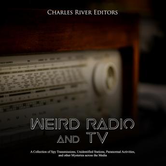 Weird Radio and Television: A Collection of Spy Transmissions, Unidentified Stations, Paranormal Activities, and other Mysteries across the Media, Audio book by Charles River Editors 