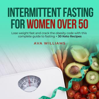 Download Intermittent Fasting for Women Over 50: Lose weight fast and crack the obesity code with this complete guide to fasting + 30 Keto Recipes by Ava Williams