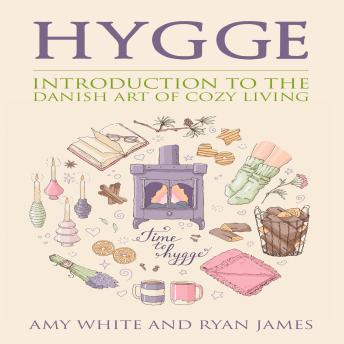 Download Hygge: Introduction to the Danish Art of Cozy Living by Ryan James, Amy White