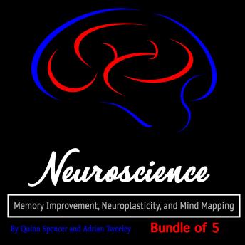 Neuroscience: Memory Improvement, Neuroplasticity, and Mind Mapping, Audio book by Adrian Tweeley, Quinn Spencer, Tyler Bordan