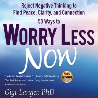 50 Ways to Worry Less Now: Reject Negative Thinking to Find Peace, Clarity, and Connection