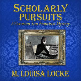 Scholarly Pursuits: A Victorian San Francisco Mystery