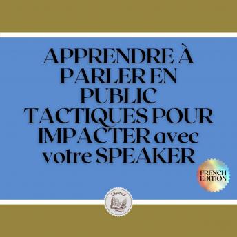 [French] - APPRENDRE À PARLER EN PUBLIC: TACTIQUES POUR IMPACTER avec votre SPEAKER