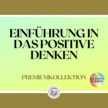 [German] - EINFÜHRUNG IN DAS POSITIVE DENKEN: PREMIUMKOLLEKTION (3 BÜCHER)