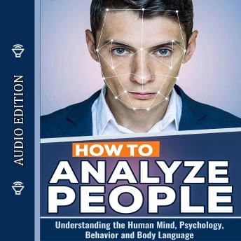 How to Analyze People: Understanding the Human Mind, Psychology, Behavior and Body Language, Edward Becker