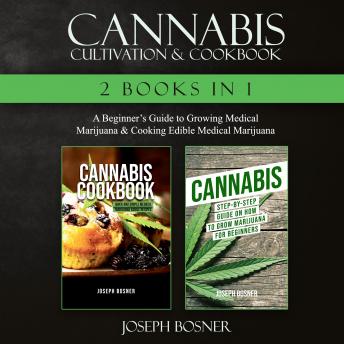 Download Cannabis Cultivation & Cookbook: A Beginner's Guide to Growing Medical Marijuana & Cooking Edible Medical Marijuana by Joseph Bosner