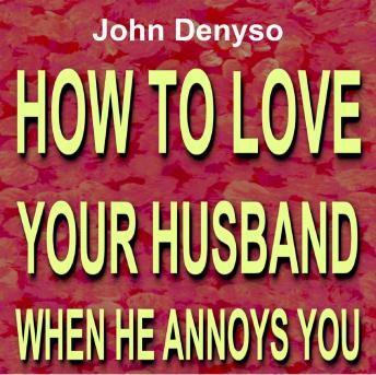 HOW TO LOVE YOUR HUSBAND WHEN HE ANNOYS YOU