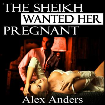 The Sheikh Wanted Her Pregnant (BDSM, Interracial, Alpha Male Dominant, Female Submissive Erotica)