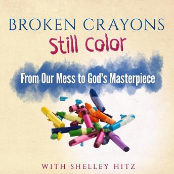 Broken Crayons Still Color: From Our Mess to God's Masterpiece