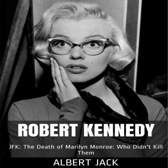 Robert Kennedy: JFK: The Death of Marilyn Monroe: Who Didn't Kill Them